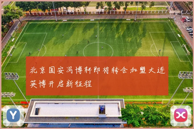 北京国安冯博轩即将转会加盟大连英博开启新征程